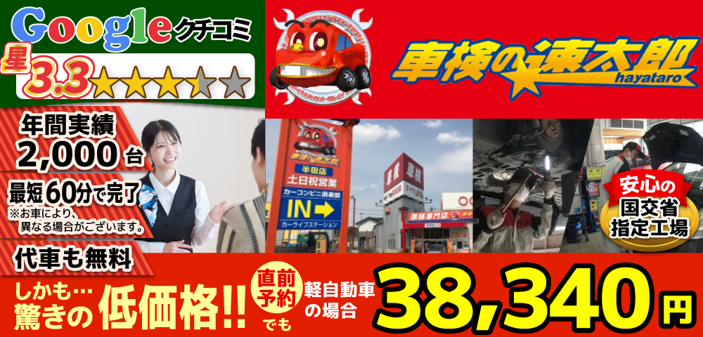 「車検の速太郎」半田店では、地域トップクラスの信頼と実績!年間2,000台の車検実績/95%以上の方が1度の来店で車検完了/最短60分で完了!代車も無料!安心の国交省指定工場/驚きの低価格38,040円～